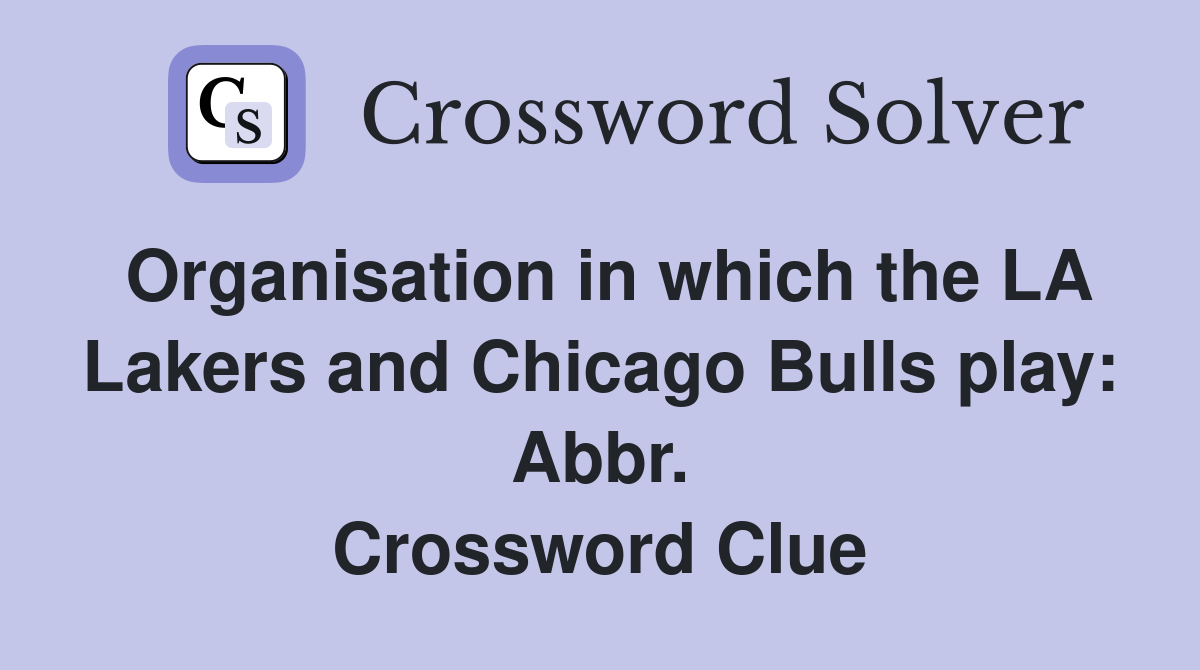 Organisation in which the LA Lakers and Chicago Bulls play: Abbr. Crossword Clue