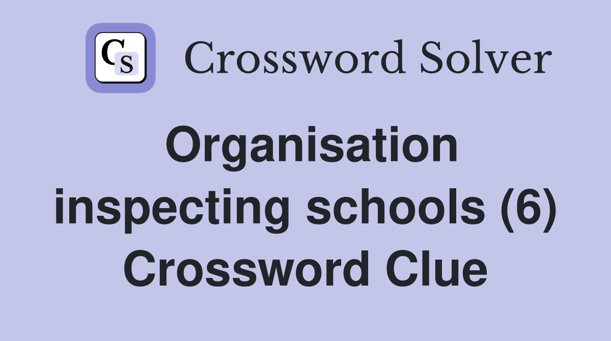Organisation inspecting schools (6) Crossword Clue