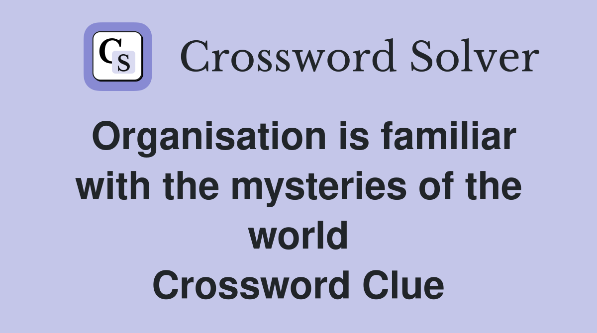 Organisation is familiar with the mysteries of the world Crossword Clue