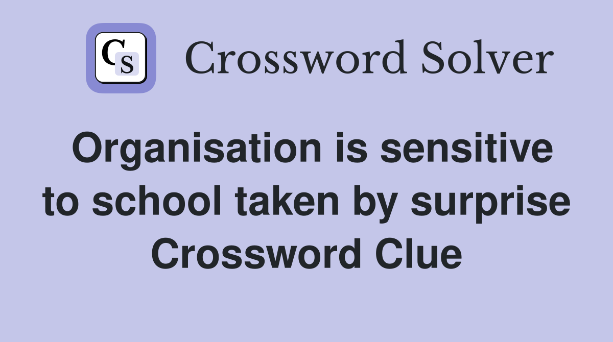 Organisation is sensitive to school taken by surprise Crossword Clue
