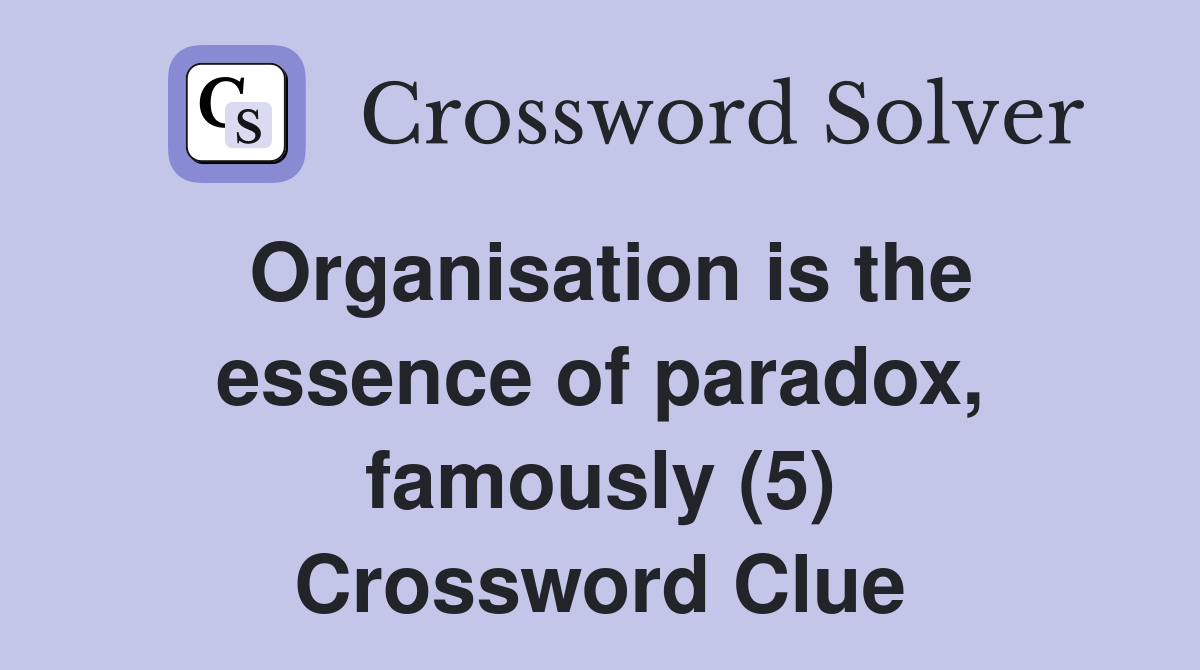 Organisation is the essence of paradox, famously (5) Crossword Clue