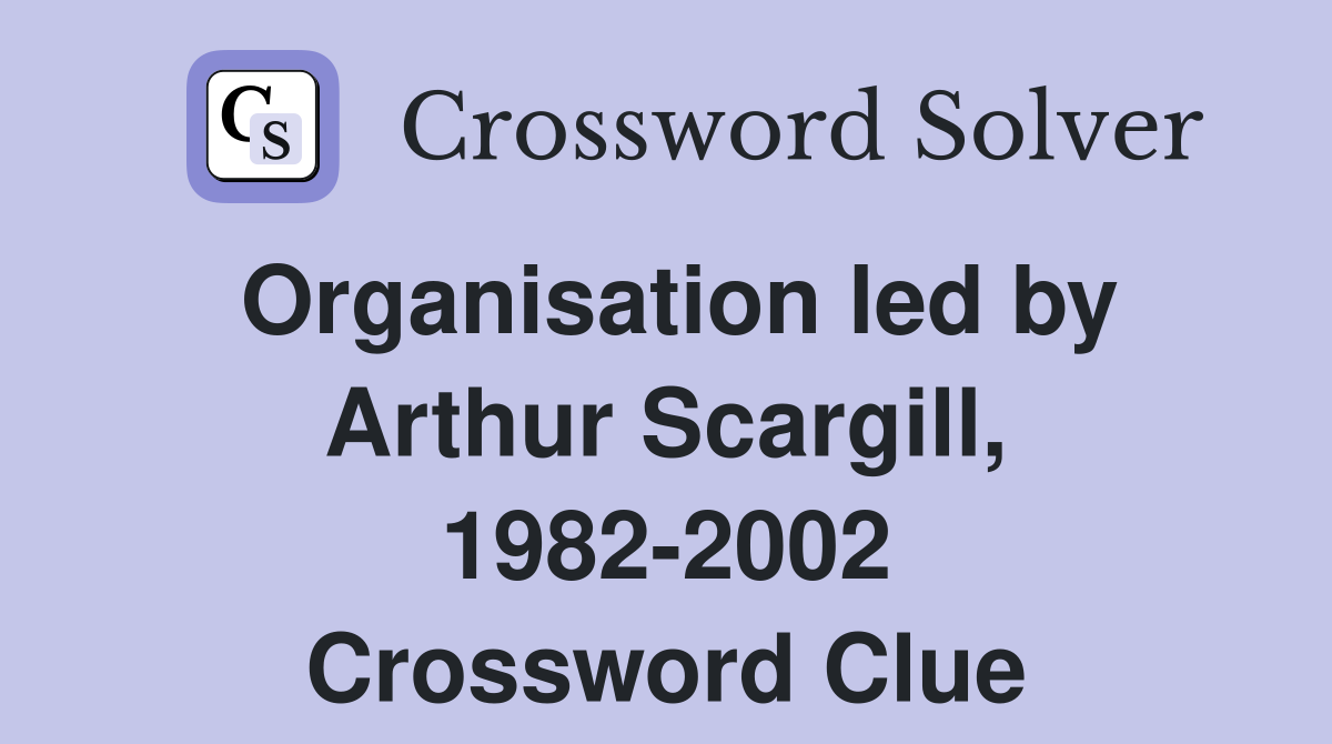 Organisation led by Arthur Scargill, 1982-2002 Crossword Clue