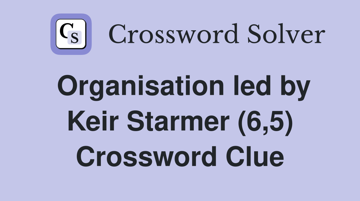 Organisation led by Keir Starmer (6,5) Crossword Clue