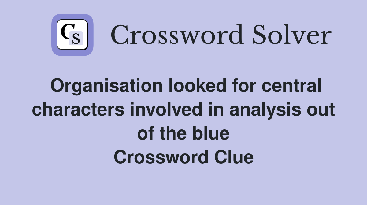 Organisation looked for central characters involved in analysis out of the blue Crossword Clue
