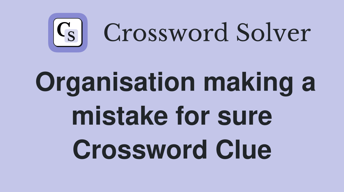 Organisation making a mistake for sure Crossword Clue