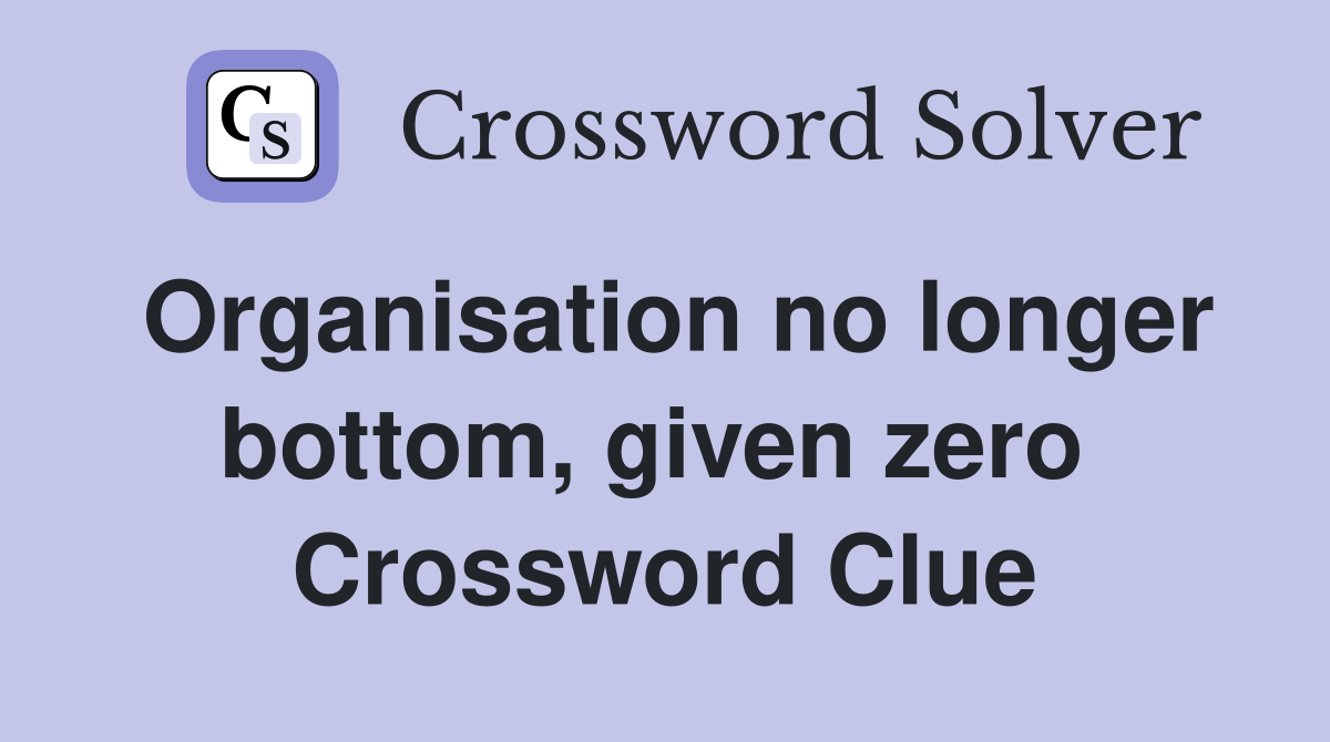 Organisation no longer bottom, given zero  Crossword Clue