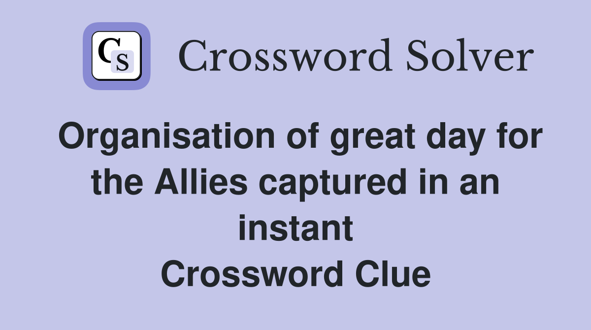 Organisation of great day for the Allies captured in an instant Crossword Clue
