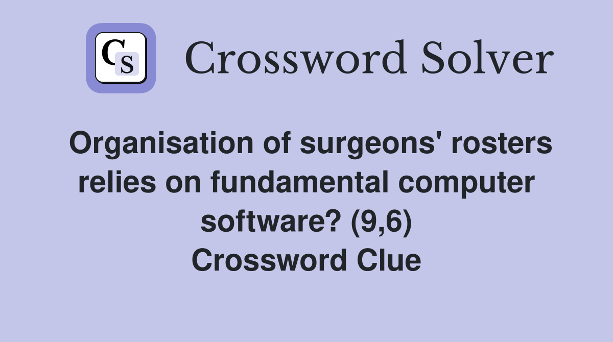Organisation of surgeons' rosters relies on fundamental computer software? (9,6) Crossword Clue