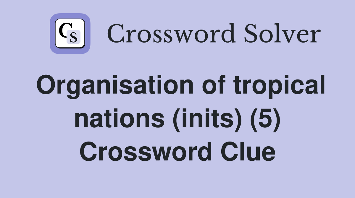 Organisation of tropical nations (inits) (5) Crossword Clue