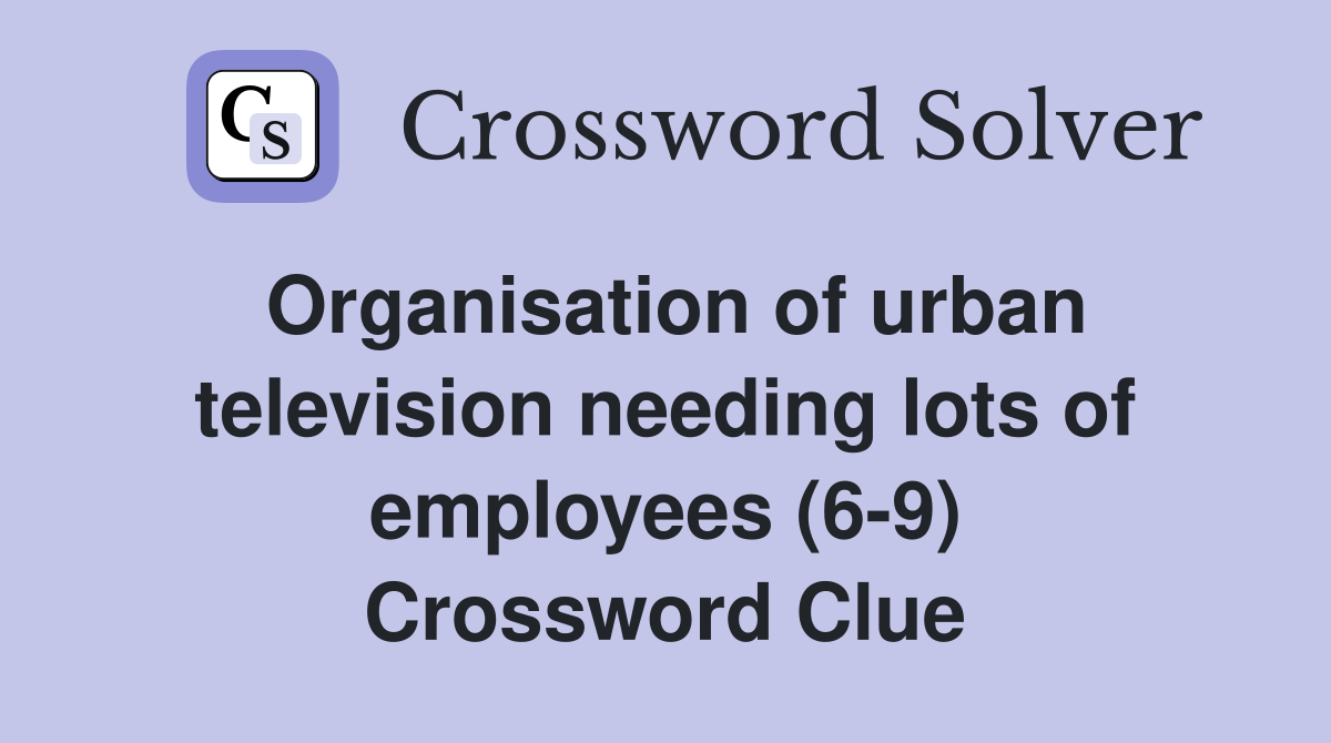 Organisation of urban television needing lots of employees (6-9) Crossword Clue