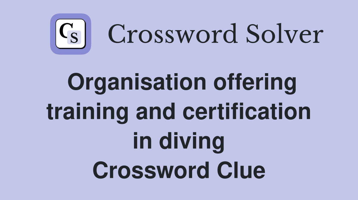 Organisation offering training and certification in diving Crossword Clue