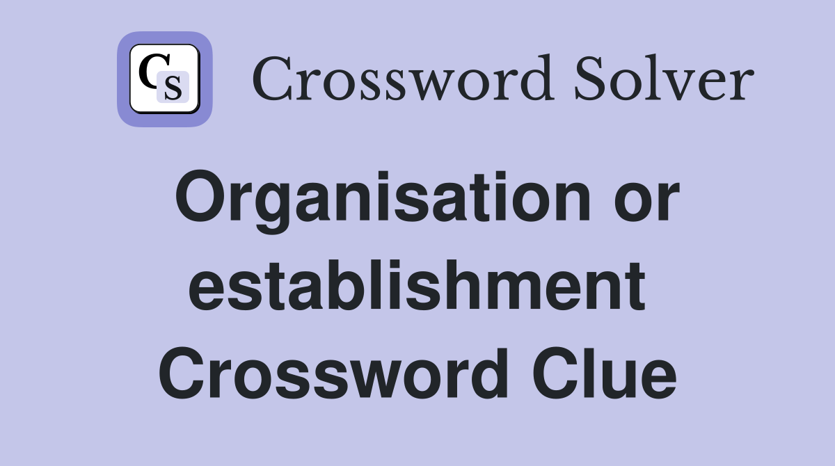 Organisation or establishment Crossword Clue