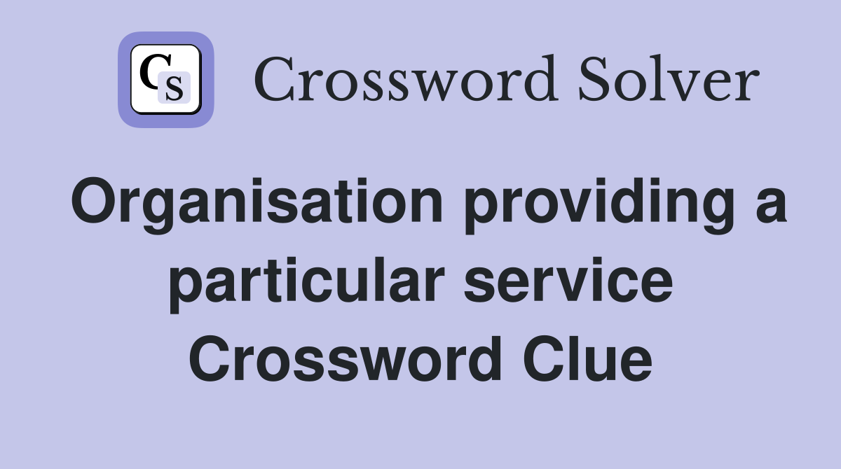 Organisation providing a particular service Crossword Clue