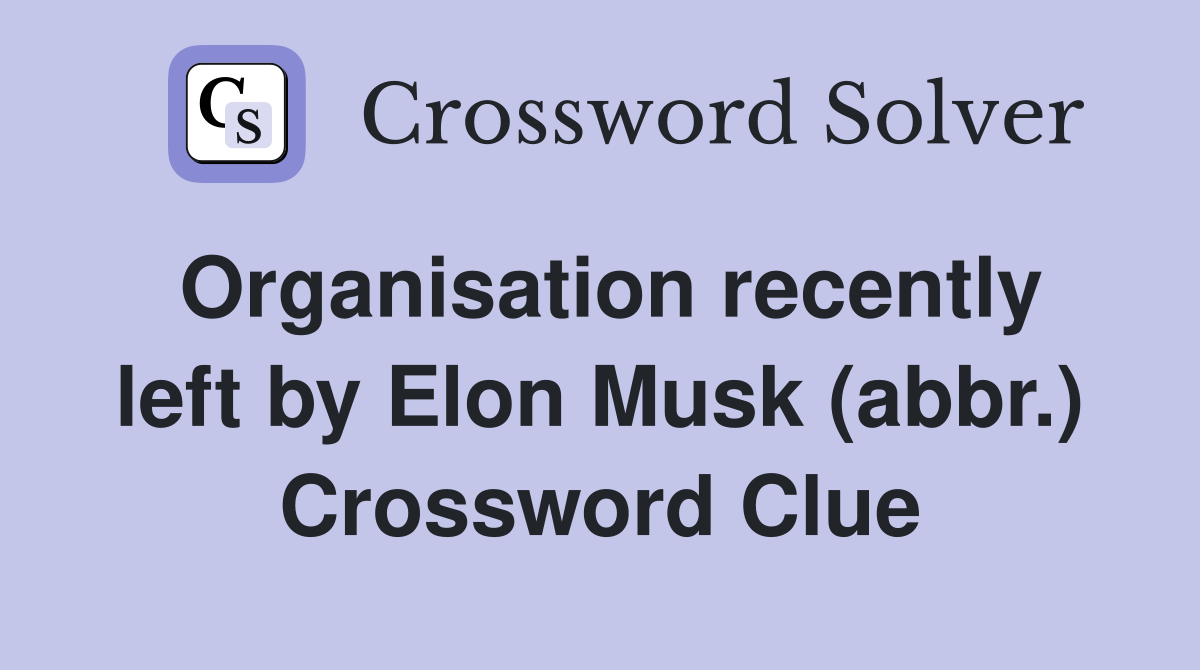 Organisation recently left by Elon Musk (abbr.) Crossword Clue