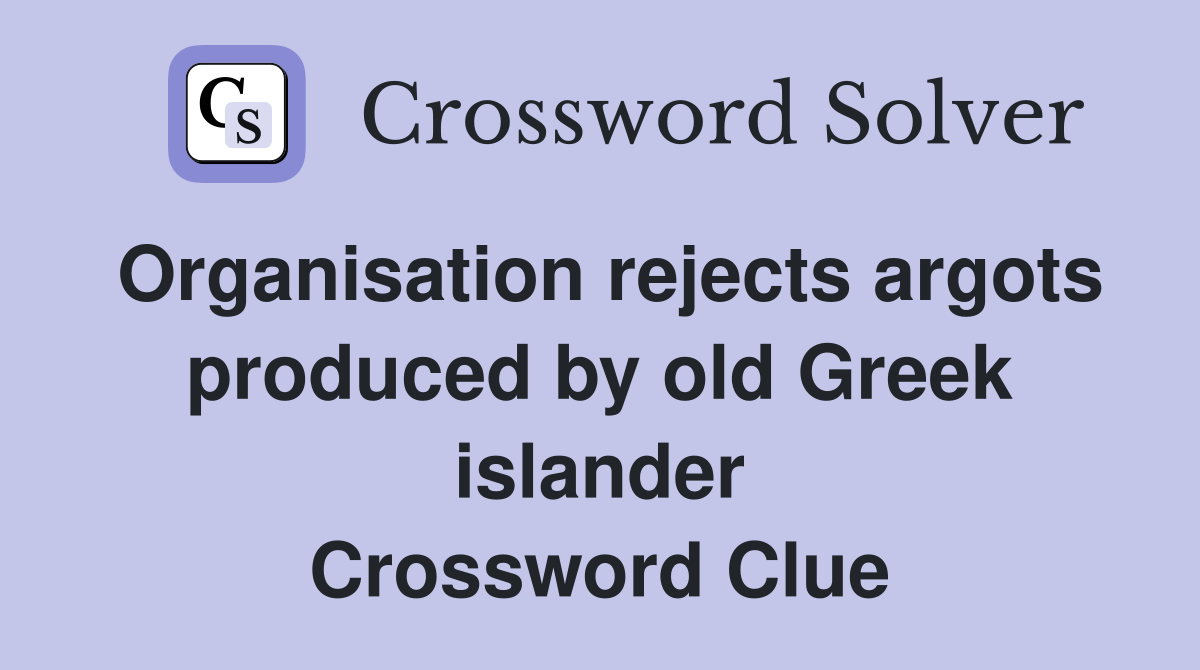 Organisation rejects argots produced by old Greek islander Crossword Clue