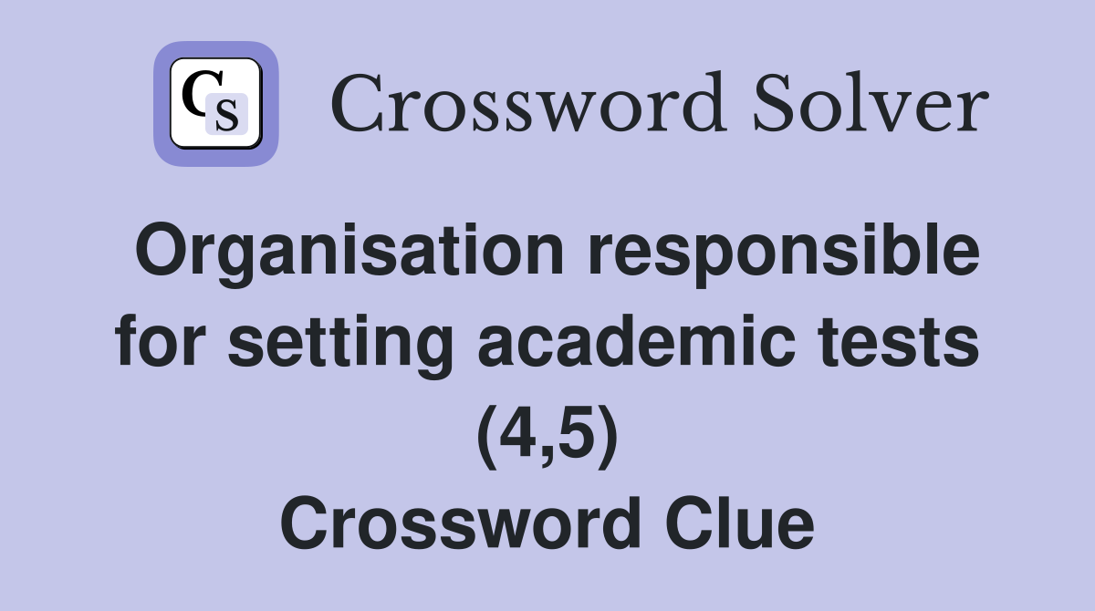 Organisation responsible for setting academic tests (4,5) Crossword Clue
