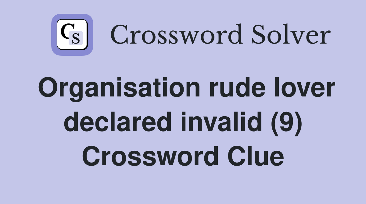 Organisation rude lover declared invalid (9) Crossword Clue