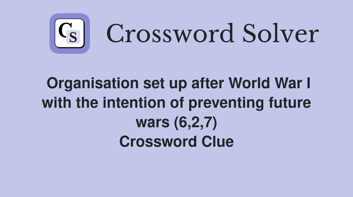 Organisation set up after World War I with the intention of preventing future wars (6,2,7) Crossword Clue