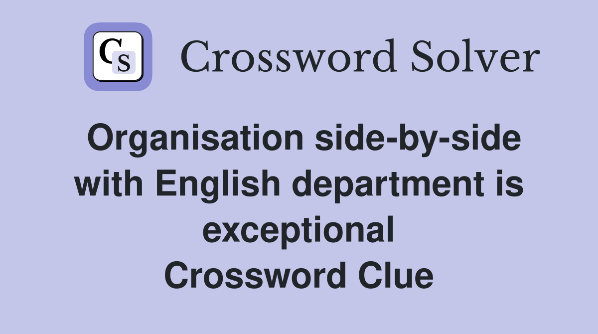 Organisation side-by-side with English department is exceptional Crossword Clue