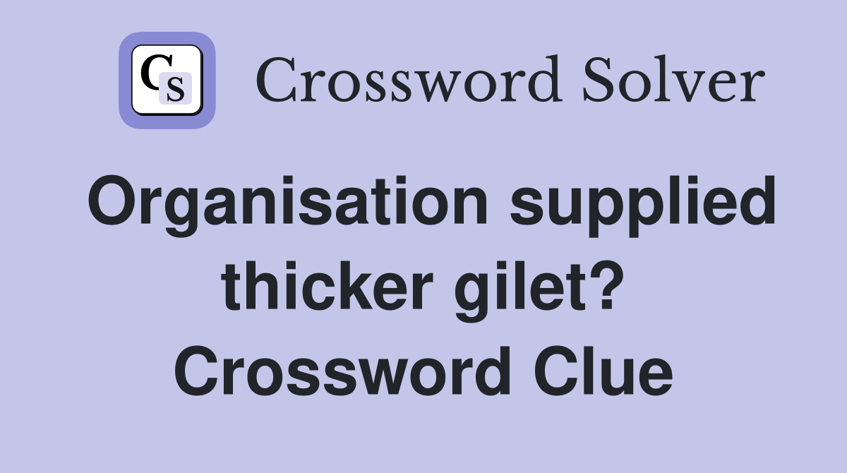 Organisation supplied thicker gilet? Crossword Clue