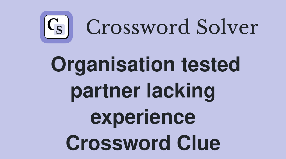 Organisation tested partner lacking experience Crossword Clue