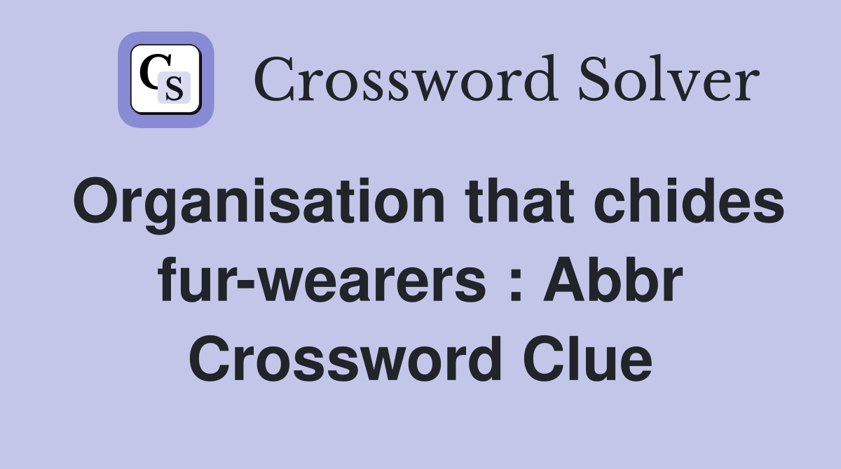 Organisation that chides fur-wearers : Abbr Crossword Clue