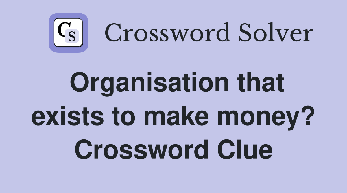 Organisation that exists to make money? Crossword Clue