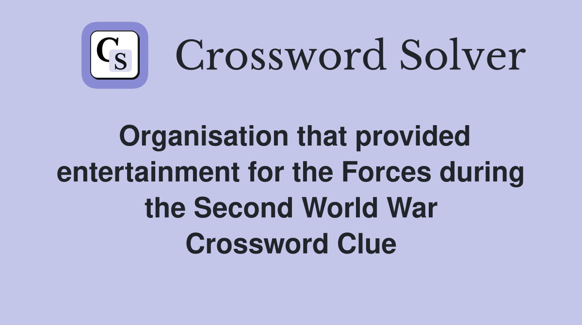Organisation that provided entertainment for the Forces during the Second World War Crossword Clue