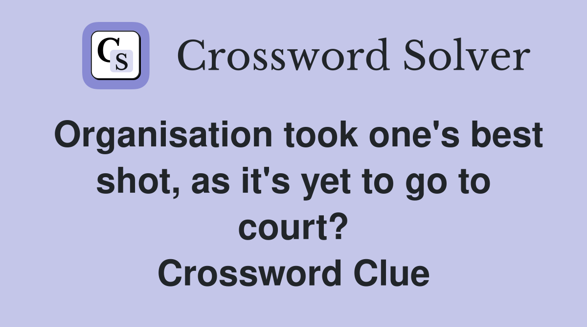 Organisation took one's best shot, as it's yet to go to court? Crossword Clue