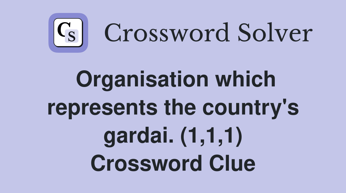 Organisation which represents the country's gardai. (1,1,1) Crossword Clue