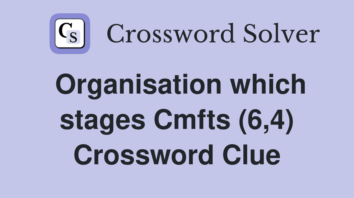 Organisation which stages Cmfts (6,4) Crossword Clue
