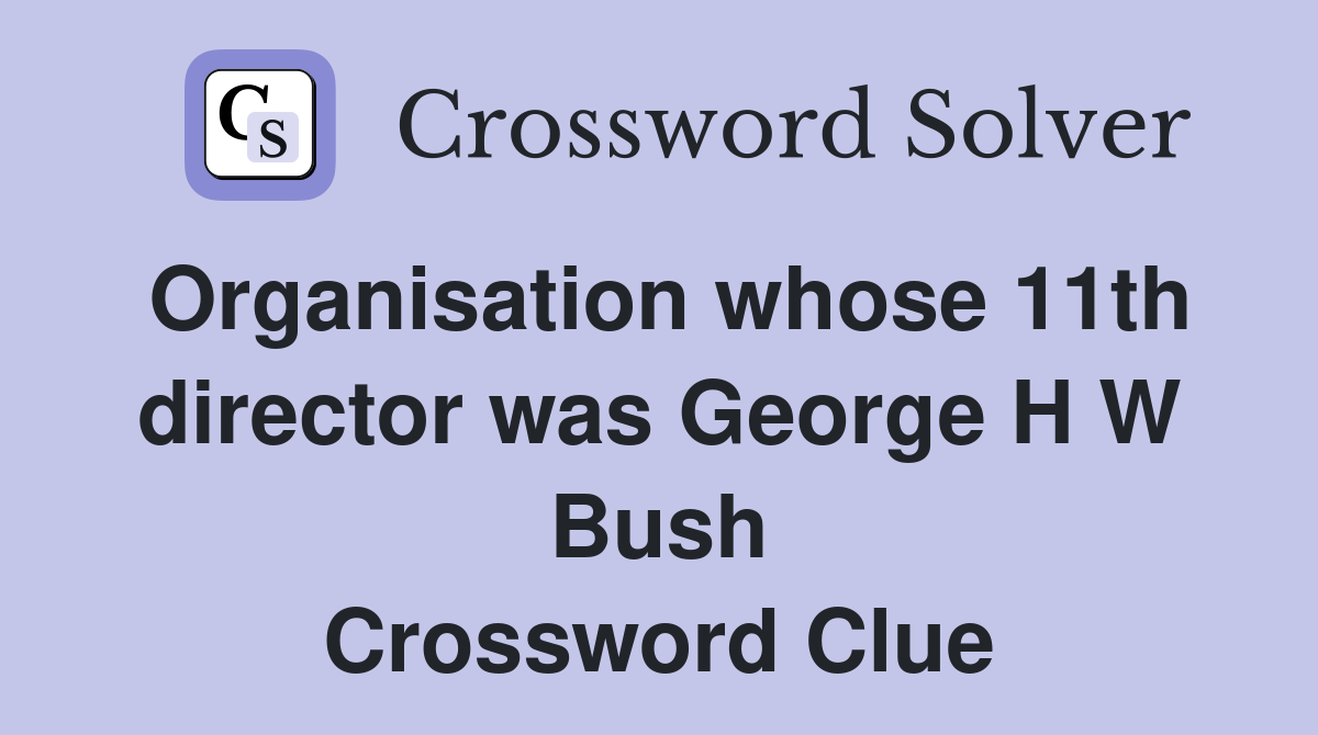 Organisation whose 11th director was George H W Bush Crossword Clue