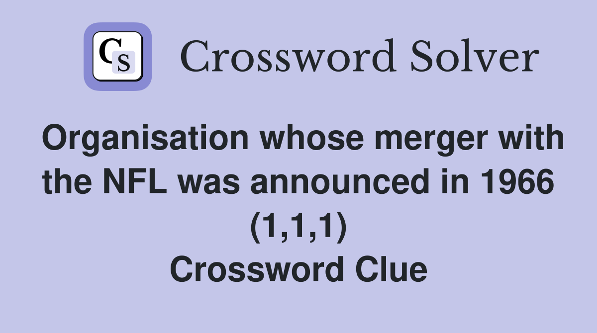 Organisation whose merger with the NFL was announced in 1966 (1,1,1) Crossword Clue
