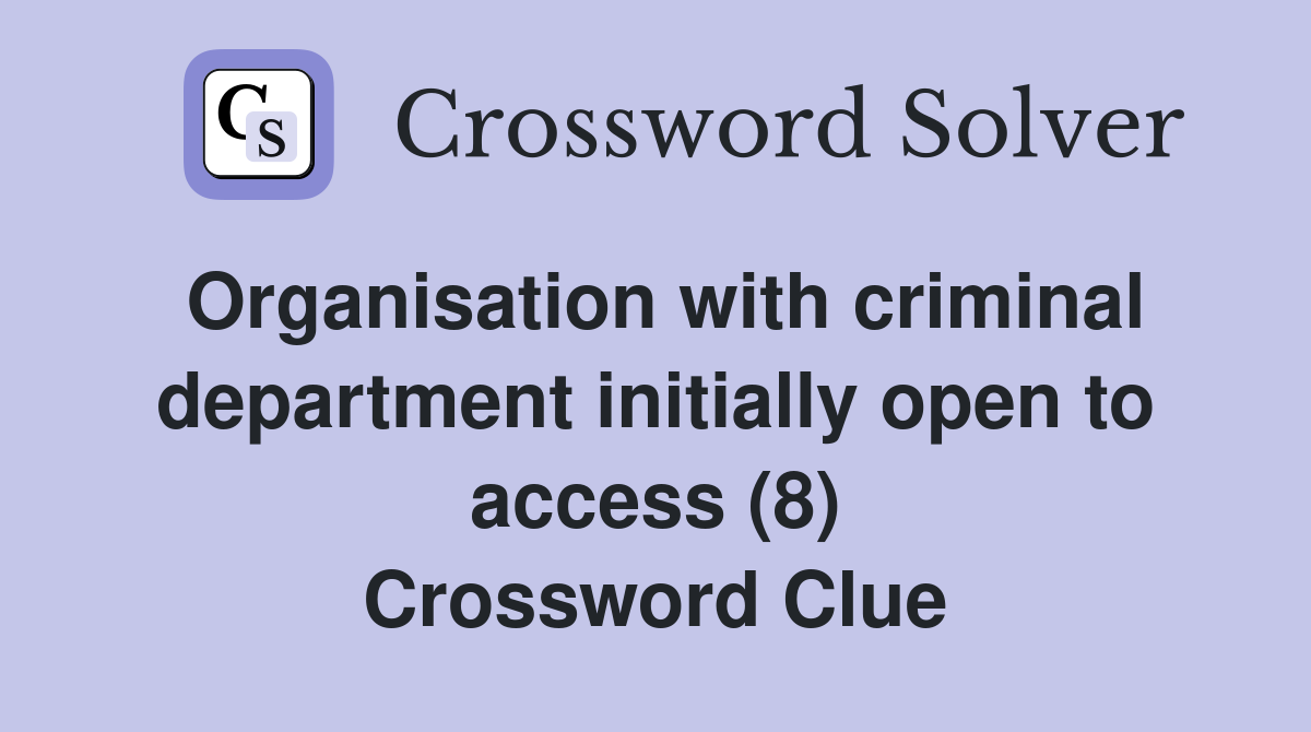Organisation with criminal department initially open to access (8) Crossword Clue