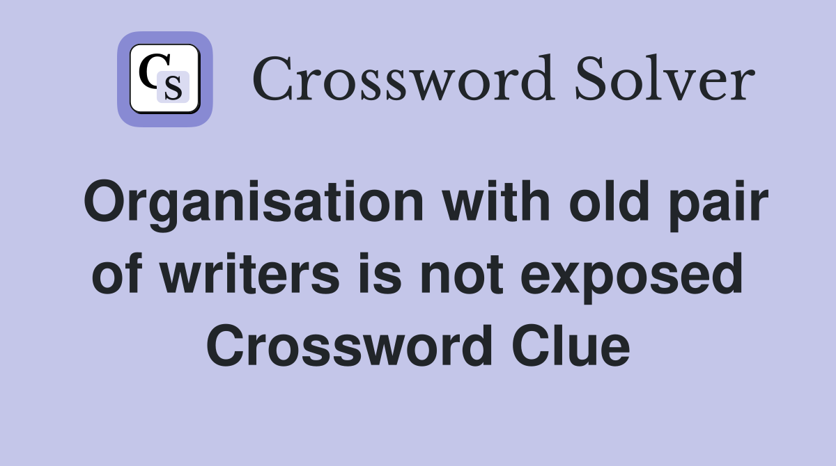 Organisation with old pair of writers is not exposed Crossword Clue