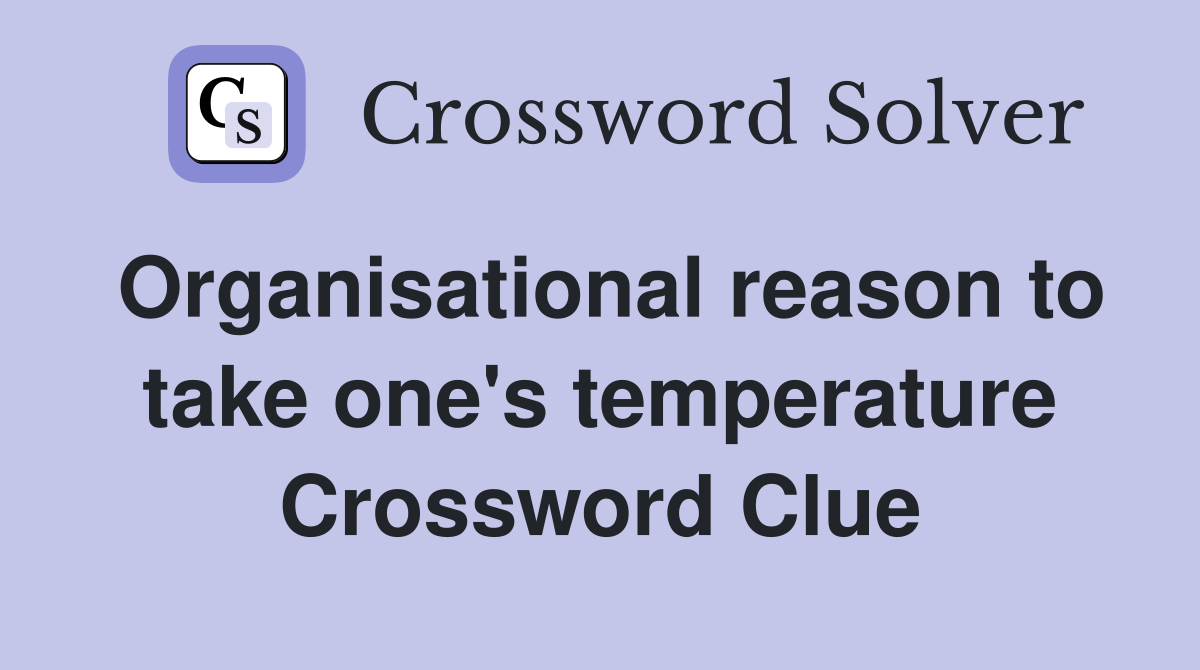 Organisational reason to take one's temperature Crossword Clue