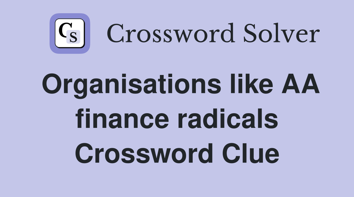 Organisations like AA finance radicals Crossword Clue