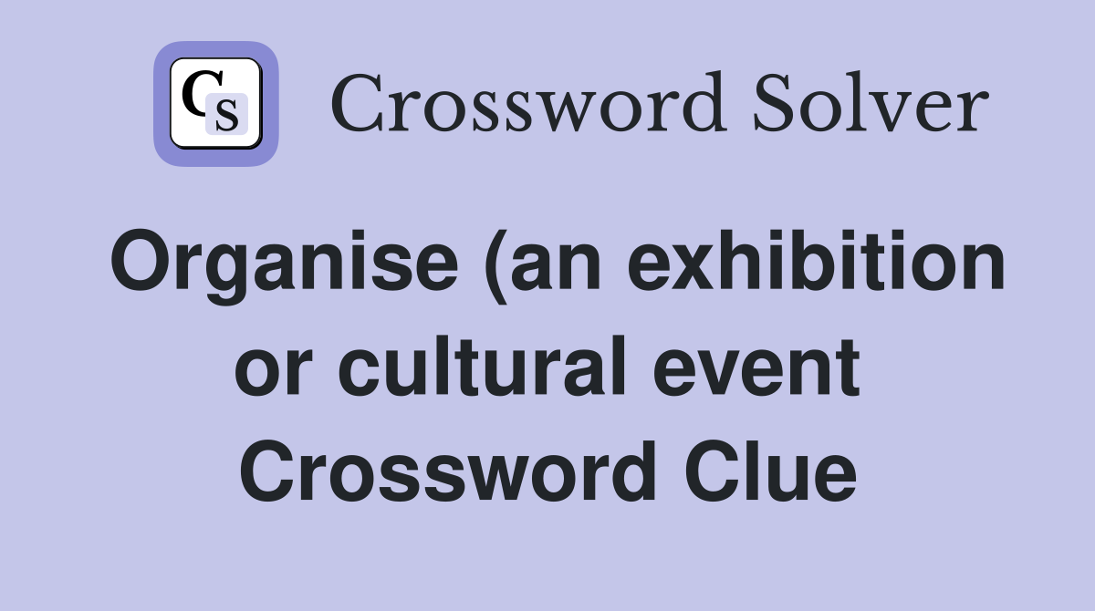 Organise (an exhibition or cultural event) Crossword Clue Answers Organise (an exhibition or cultural event) Crossword Clue Answers