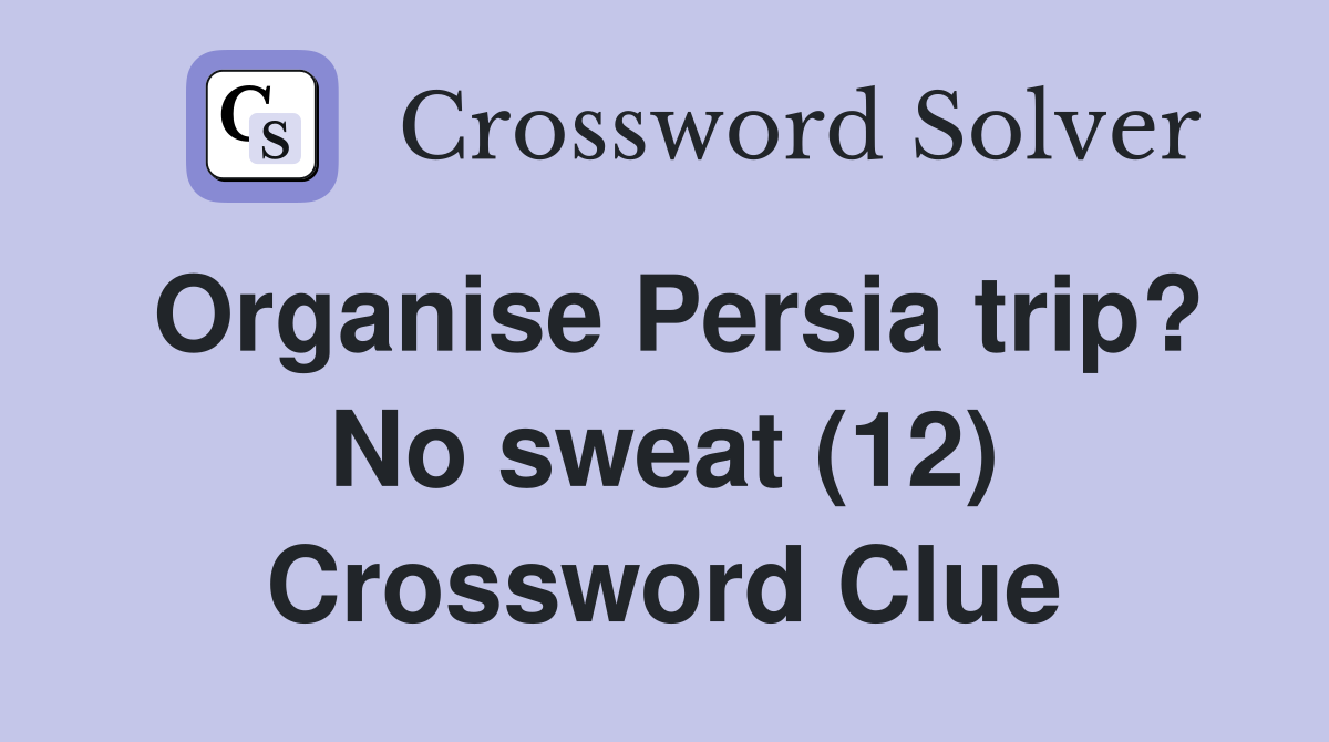 Organise Persia trip? No sweat (12) Crossword Clue