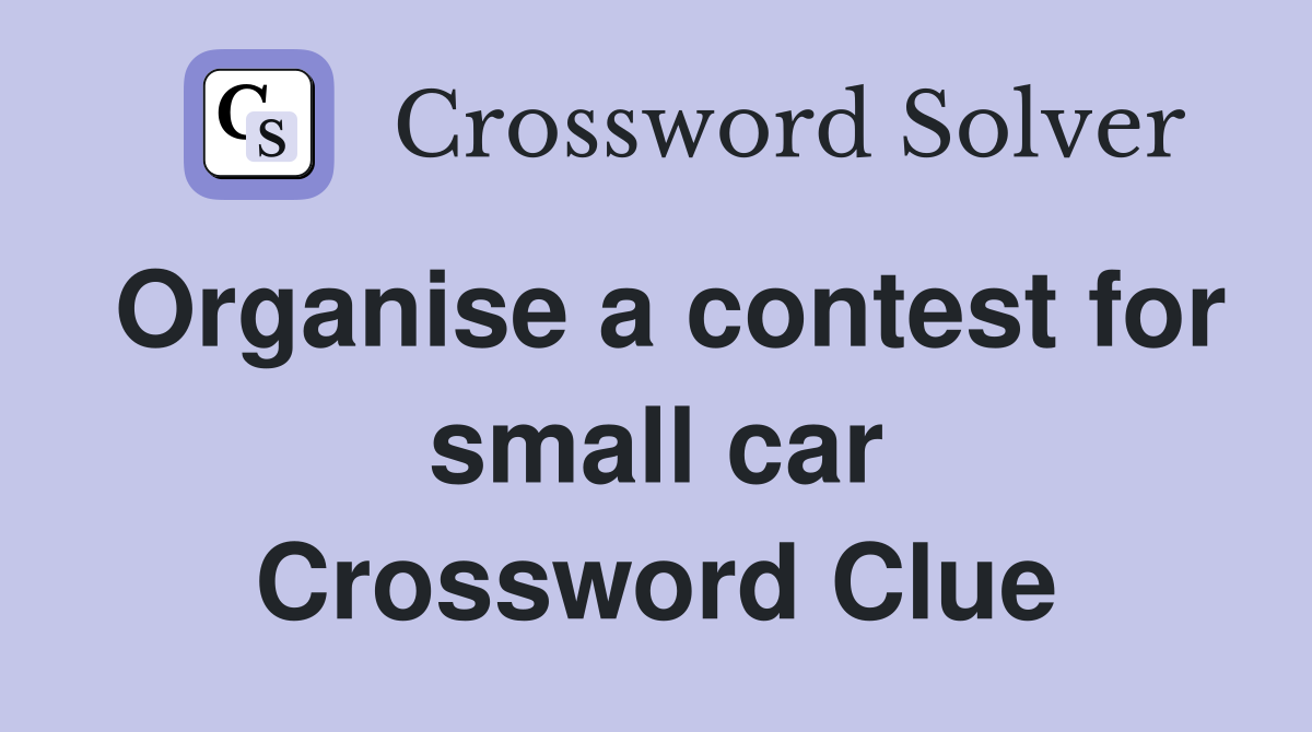 Organise a contest for small car Crossword Clue