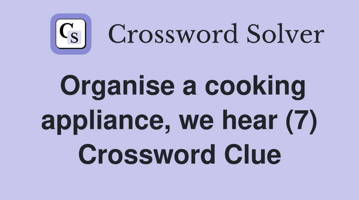 Organise a cooking appliance, we hear (7) Crossword Clue