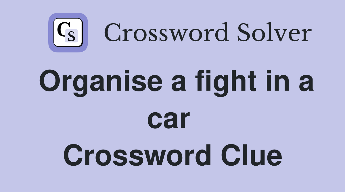 Organise a fight in a car  Crossword Clue