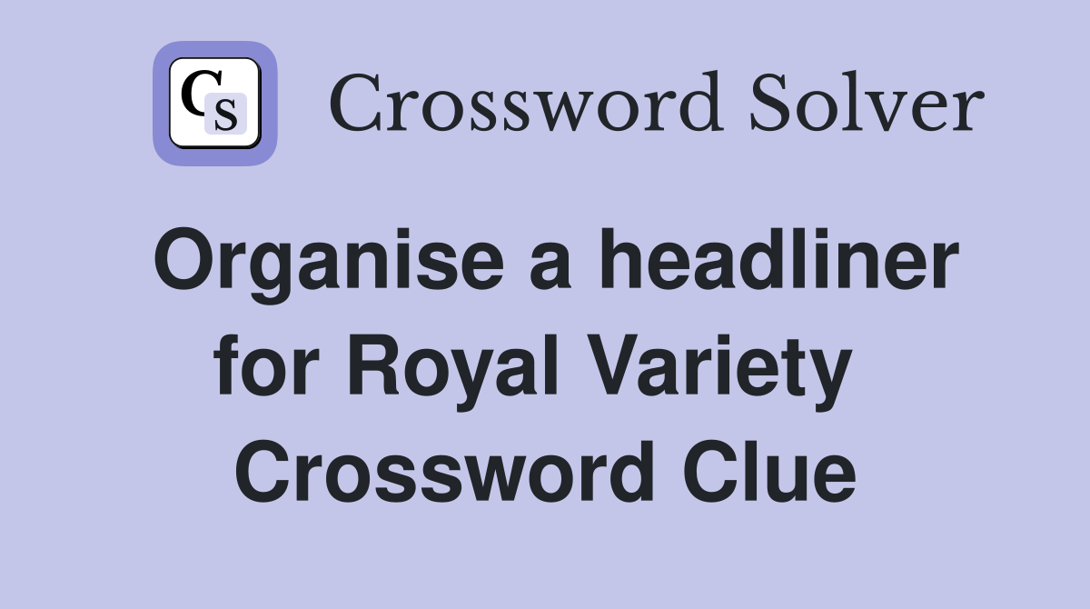 Organise a headliner for Royal Variety  Crossword Clue