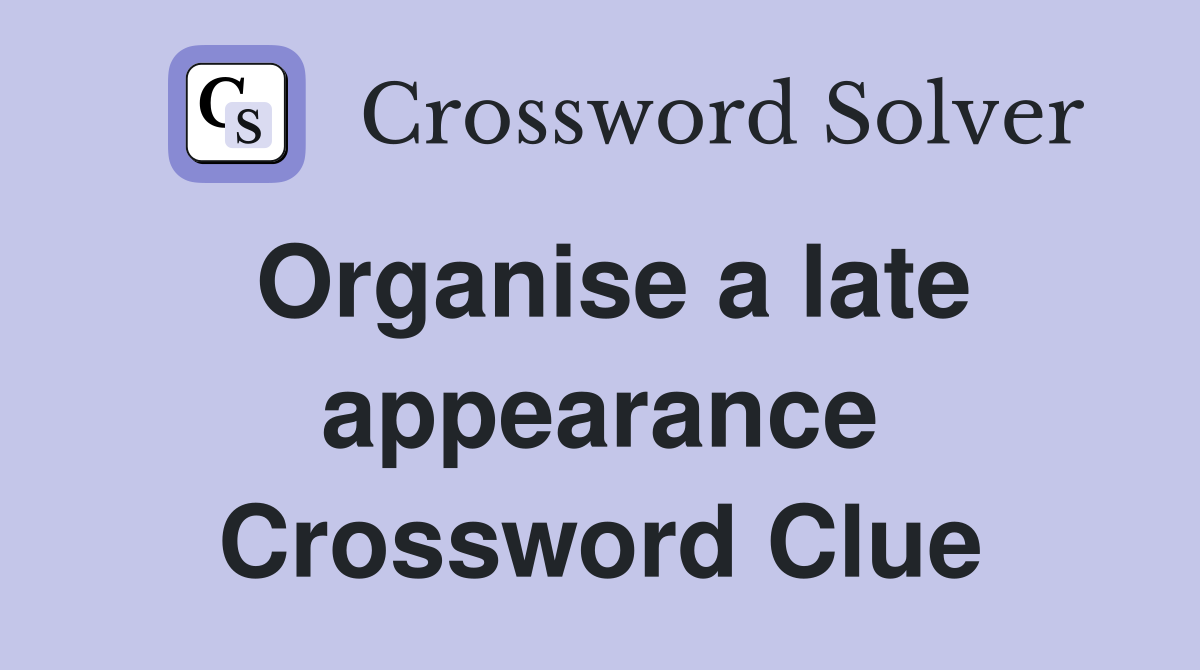 Organise a late appearance Crossword Clue