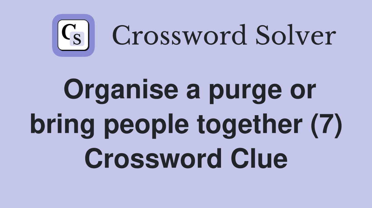 Organise a purge or bring people together (7) Crossword Clue