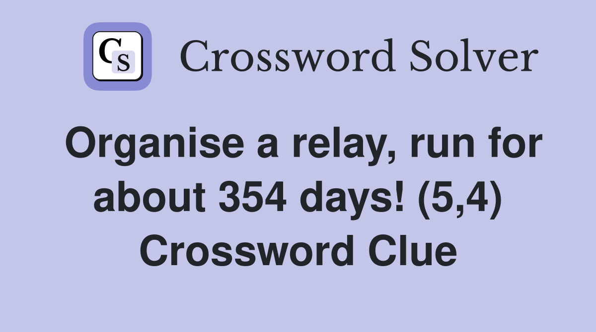 Organise a relay, run for about 354 days! (5,4) Crossword Clue