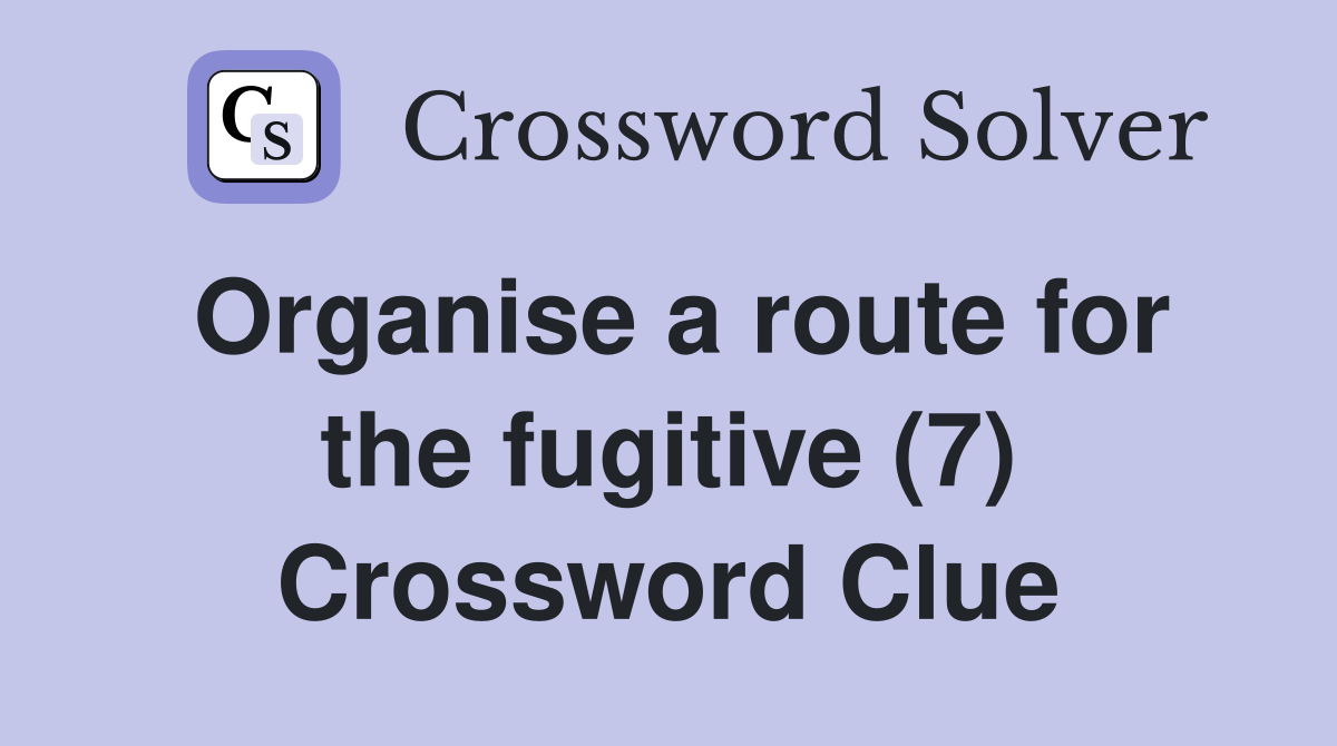 Organise a route for the fugitive (7) Crossword Clue