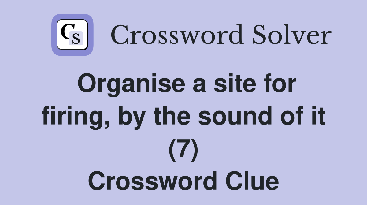 Organise a site for firing, by the sound of it (7) Crossword Clue