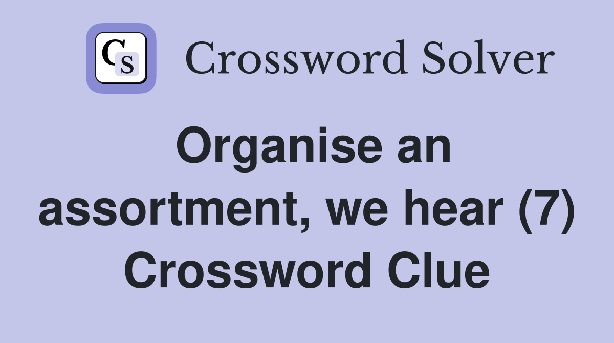 Organise an assortment, we hear (7) Crossword Clue