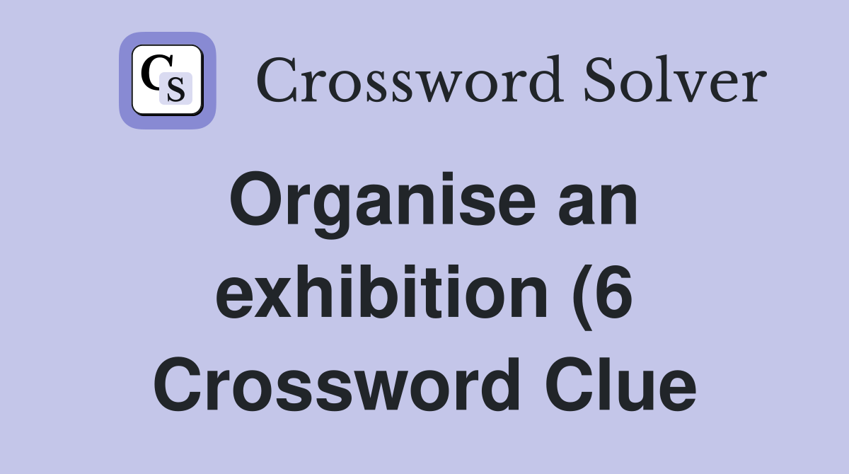 Organise an exhibition (6) Crossword Clue Answers Crossword Solver Organise an exhibition (6) Crossword Clue Answers Crossword Solver